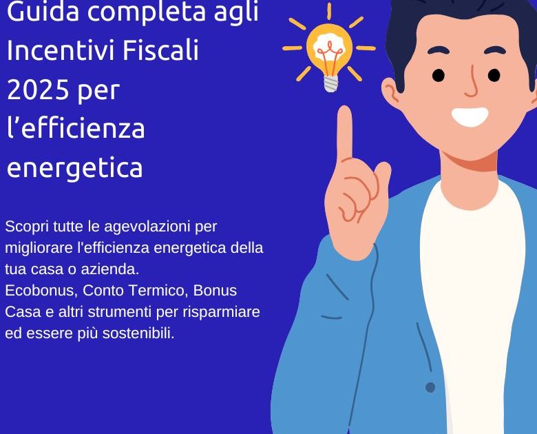 Guida completa agli Incentivi Fiscali 2025 per l’efficienza energetica