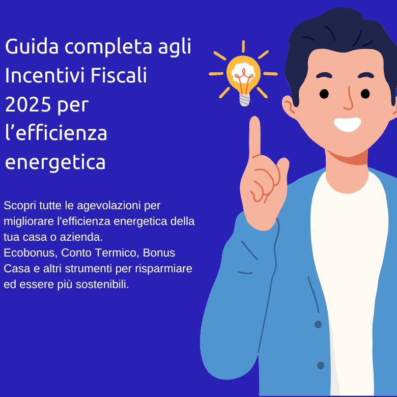 Guida completa agli Incentivi Fiscali 2025 per l’efficienza energetica