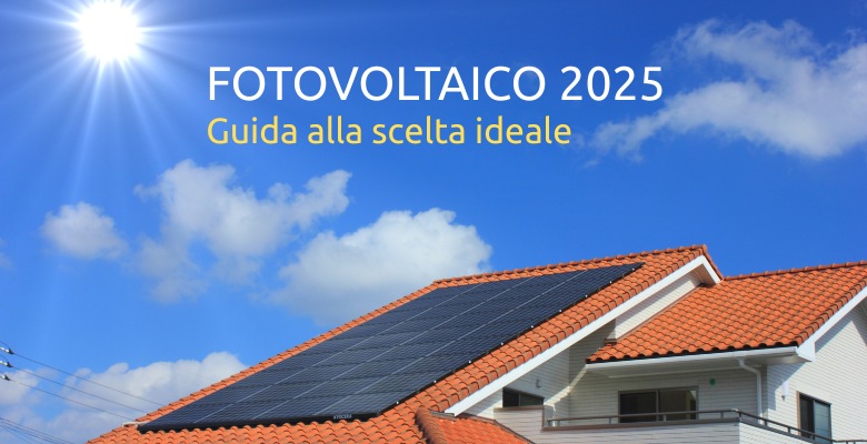 Fotovoltaico 2025 guida alla scelta ideale